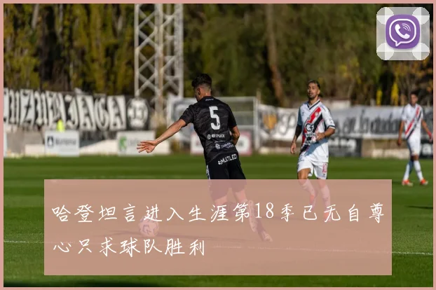 哈登坦言进入生涯第18季已无自尊心只求球队胜利